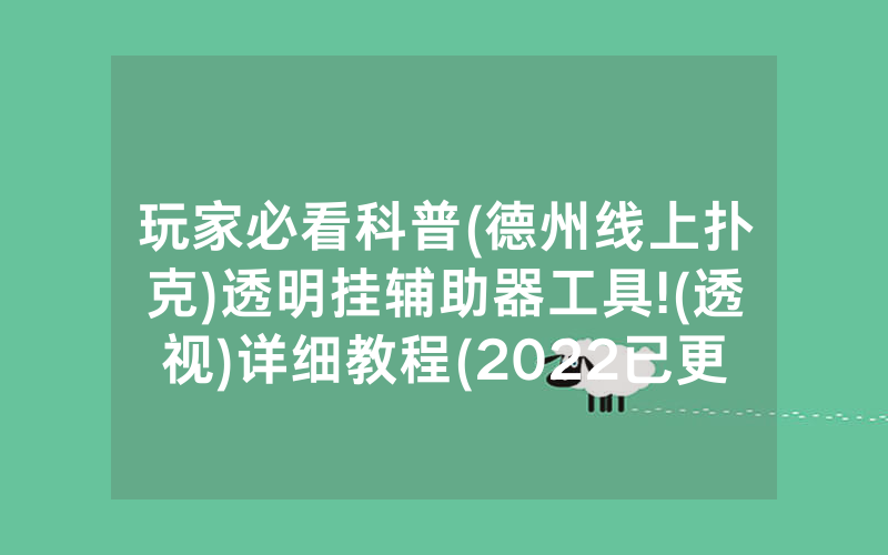 玩家必看科普(德州线上扑克)透明挂辅助器工具!(透视)详细教程(2022已更新)(哔哩哔哩)