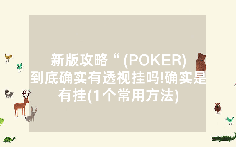 新版攻略“(POKER)到底确实有透视挂吗!确实是有挂(1个常用方法)