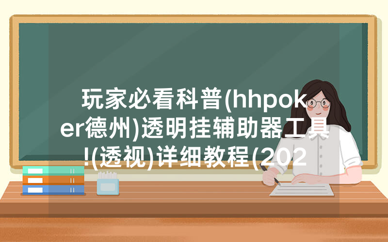 玩家必看科普(hhpoker德州)透明挂辅助器工具!(透视)详细教程(2022已更新)(哔哩哔哩)