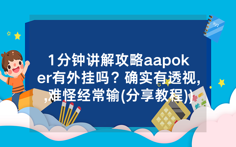 1分钟讲解攻略aapoker有外挂吗？确实有透视,,难怪经常输(分享教程))
