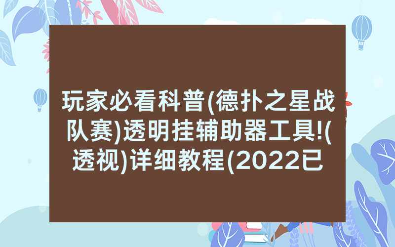 玩家必看科普(德扑之星战队赛)透明挂辅助器工具!(透视)详细教程(2022已更新)(哔哩哔哩)