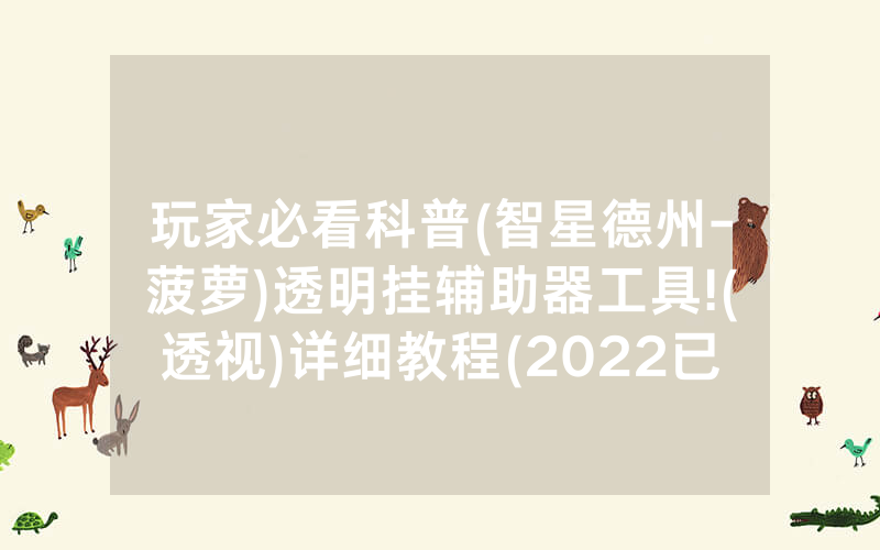 玩家必看科普(智星德州-菠萝)透明挂辅助器工具!(透视)详细教程(2022已更新)(哔哩哔哩)