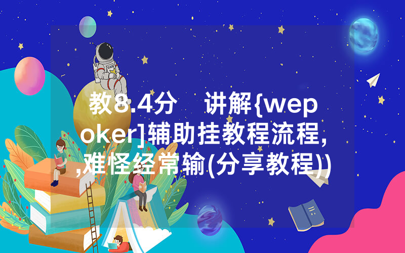 教8.4分鐘讲解{wepoker]辅助挂教程流程,,难怪经常输(分享教程))