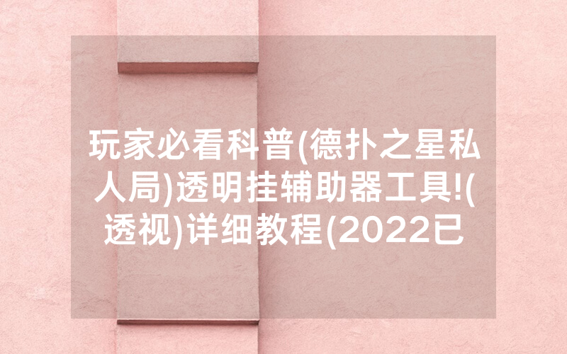 玩家必看科普(德扑之星私人局)透明挂辅助器工具!(透视)详细教程(2022已更新)(哔哩哔哩)