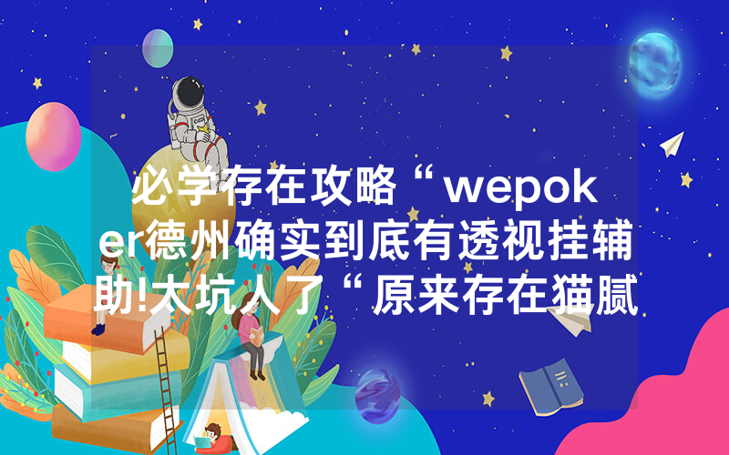 必学存在攻略“wepoker德州确实到底有透视挂辅助!太坑人了“原来存在猫腻-知乎