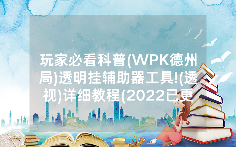 玩家必看科普(WPK德州局)透明挂辅助器工具!(透视)详细教程(2022已更新)(哔哩哔哩)