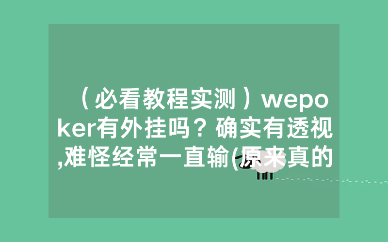 （必看教程实测）wepoker有外挂吗？确实有透视,难怪经常一直输(原来真的有透视挂)