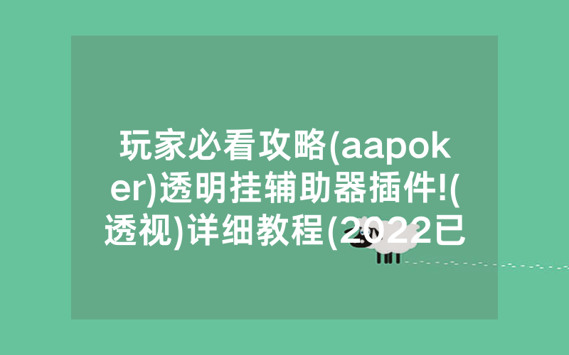 玩家必看攻略(aapoker)透明挂辅助器插件!(透视)详细教程(2022已更新)(哔哩哔哩)