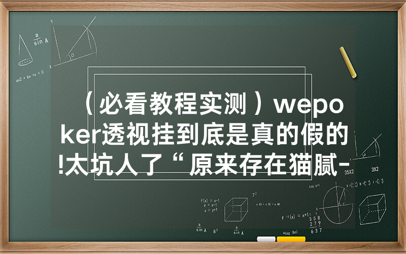 （必看教程实测）wepoker透视挂到底是真的假的!太坑人了“原来存在猫腻-知乎