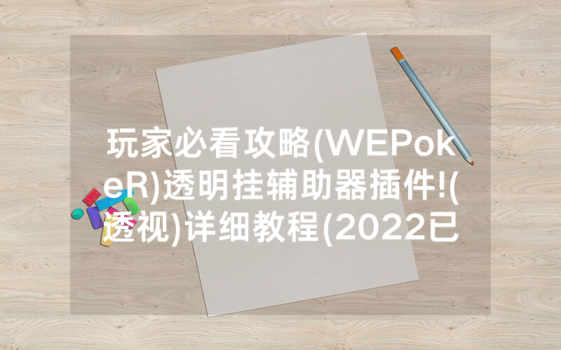 玩家必看攻略(WEPokeR)透明挂辅助器插件!(透视)详细教程(2022已更新)(哔哩哔哩)