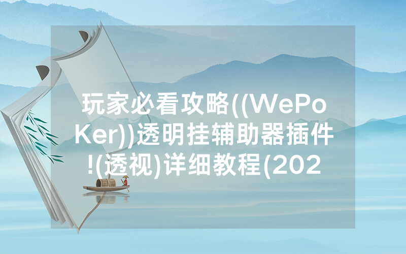 玩家必看攻略((WePoKer))透明挂辅助器插件!(透视)详细教程(2022已更新)(哔哩哔哩)
