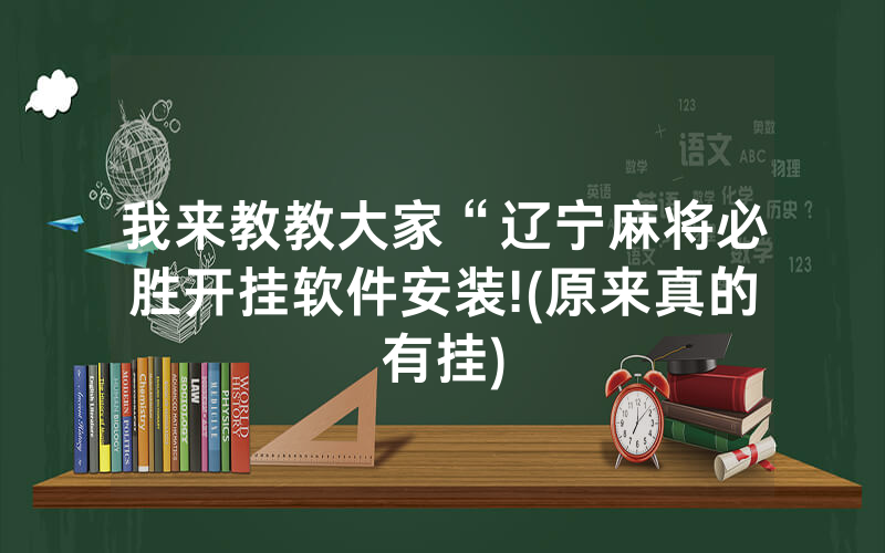 我来教教大家“辽宁麻将必胜开挂软件安装!(原来真的有挂)
