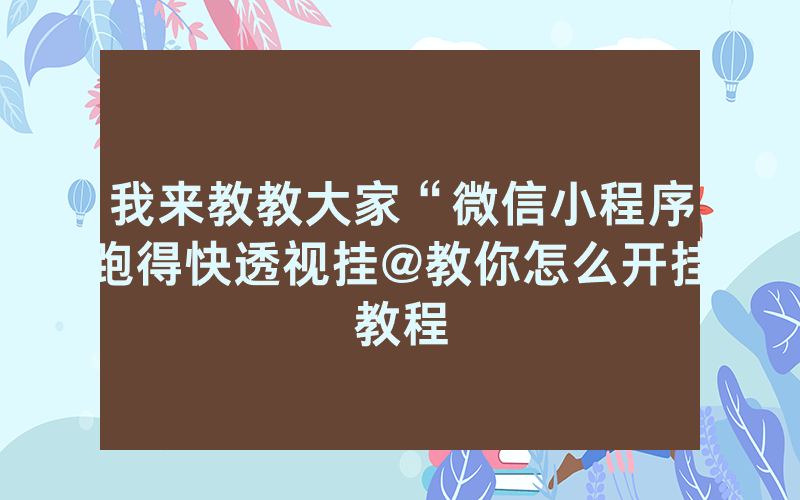 我来教教大家“微信小程序跑得快透视挂@教你怎么开挂教程