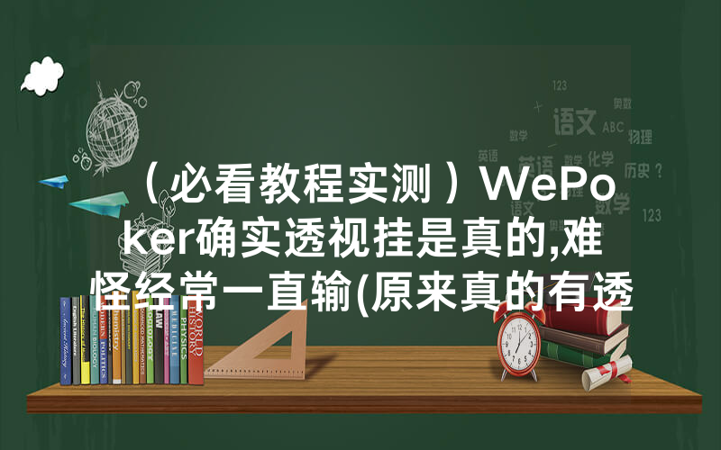 （必看教程实测）WePoker确实透视挂是真的,难怪经常一直输(原来真的有透视挂)