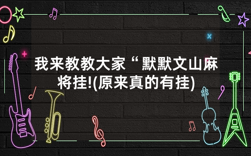 我来教教大家“默默文山麻将挂!(原来真的有挂)