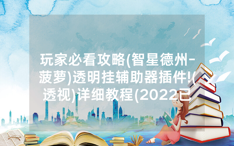 玩家必看攻略(智星德州-菠萝)透明挂辅助器插件!(透视)详细教程(2022已更新)(哔哩哔哩)