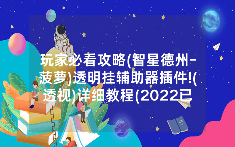 玩家必看攻略(智星德州-菠萝)透明挂辅助器插件!(透视)详细教程(2022已更新)(哔哩哔哩)