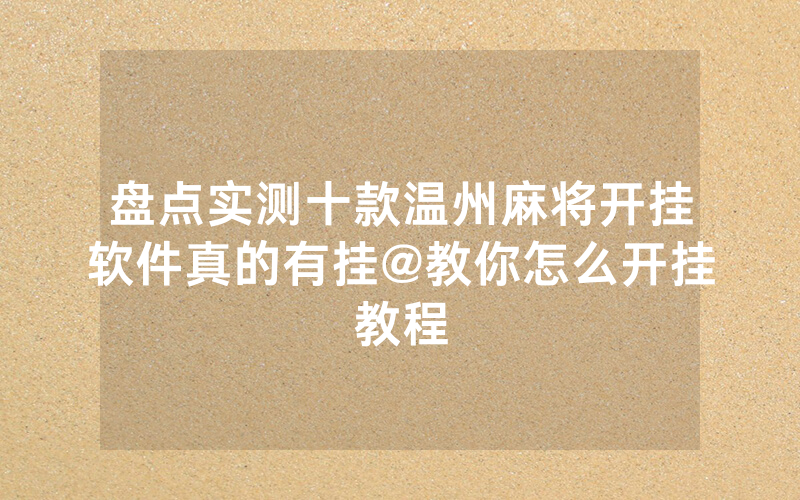盘点实测十款温州麻将开挂软件真的有挂@教你怎么开挂教程