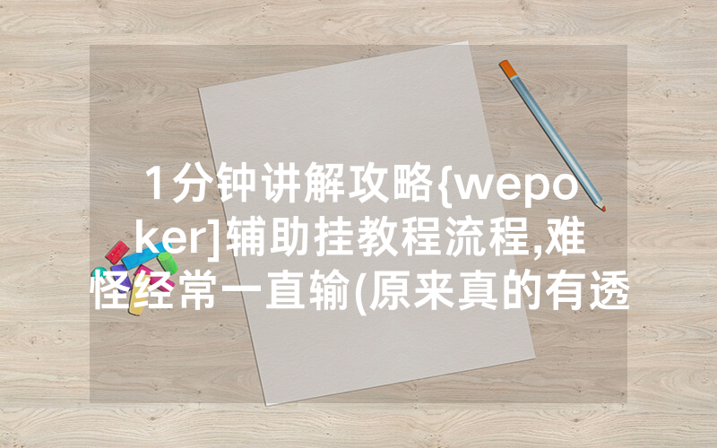 1分钟讲解攻略{wepoker]辅助挂教程流程,难怪经常一直输(原来真的有透视挂)