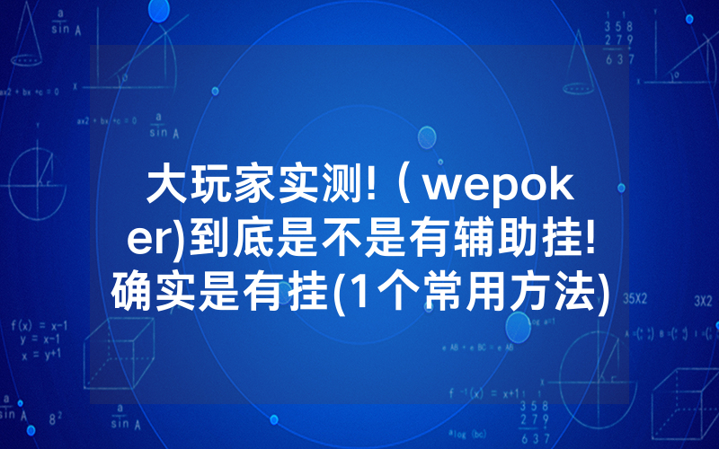 大玩家实测!（wepoker)到底是不是有辅助挂!确实是有挂(1个常用方法)