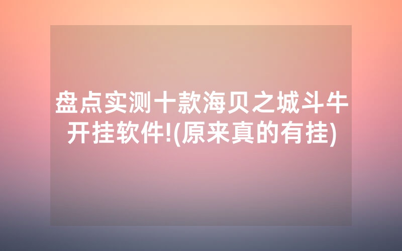 盘点实测十款海贝之城斗牛开挂软件!(原来真的有挂)
