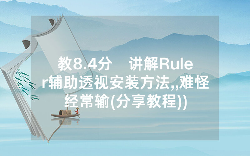 教8.4分鐘讲解Ruler辅助透视安装方法,,难怪经常输(分享教程))