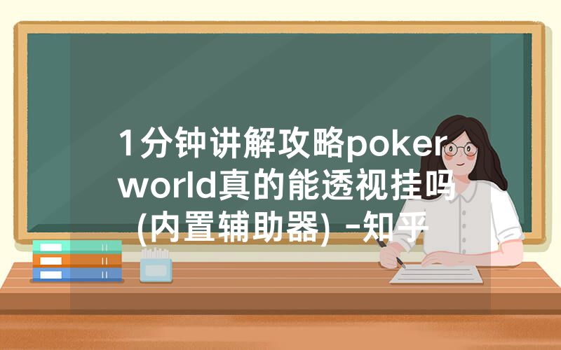 1分钟讲解攻略poker world真的能透视挂吗(内置辅助器) -知乎