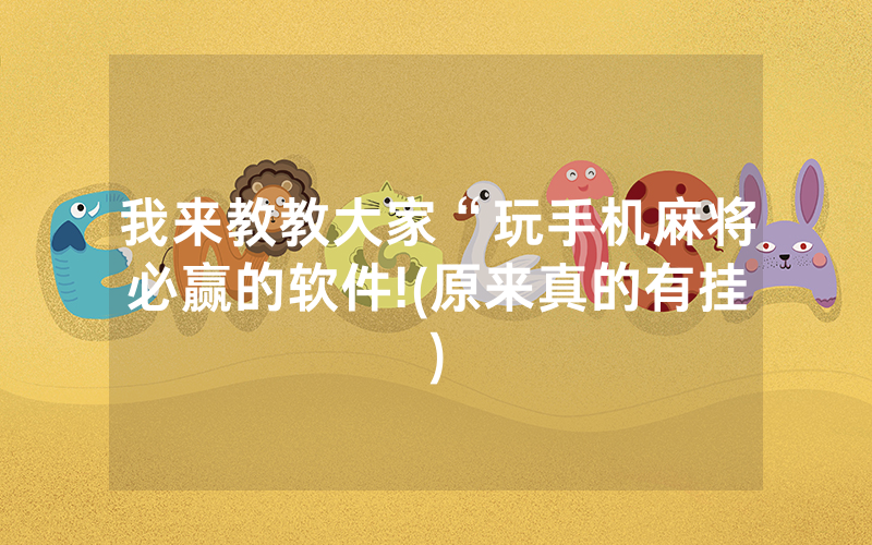 我来教教大家“玩手机麻将必赢的软件!(原来真的有挂)