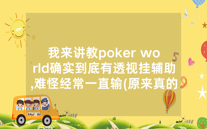 我来讲教poker world确实到底有透视挂辅助,难怪经常一直输(原来真的有透视挂)