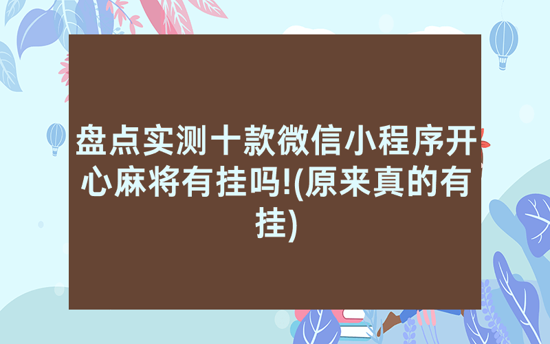盘点实测十款微信小程序开心麻将有挂吗!(原来真的有挂)