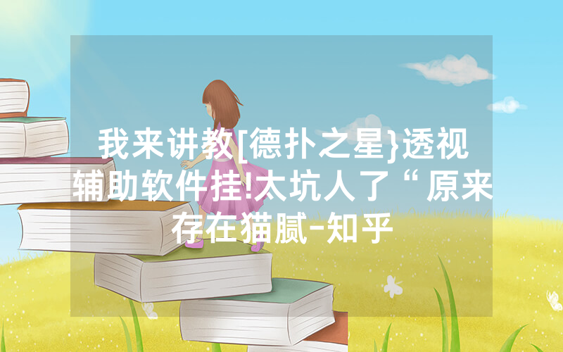我来讲教[德扑之星}透视辅助软件挂!太坑人了“原来存在猫腻-知乎