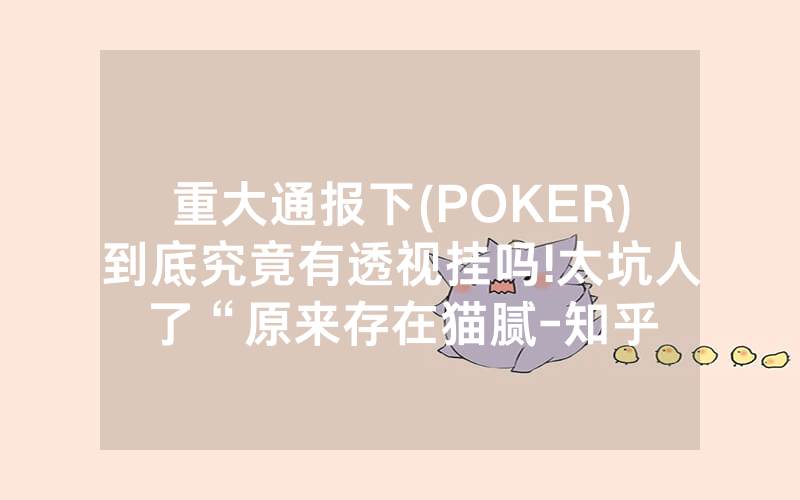 重大通报下(POKER)到底究竟有透视挂吗!太坑人了“原来存在猫腻-知乎