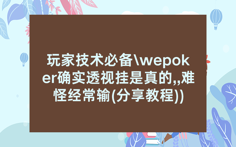 玩家技术必备\wepoker确实透视挂是真的,,难怪经常输(分享教程))