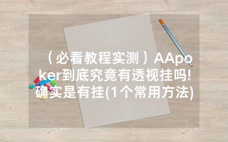 （必看教程实测）AApoker到底究竟有透视挂吗!确实是有挂(1个常用方法)
