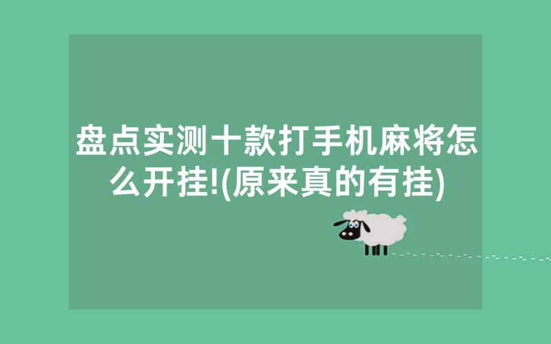 盘点实测十款打手机麻将怎么开挂!(原来真的有挂)
