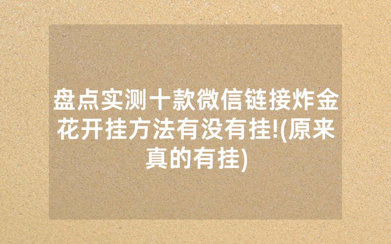 盘点实测十款微信链接炸金花开挂方法有没有挂!(原来真的有挂)
