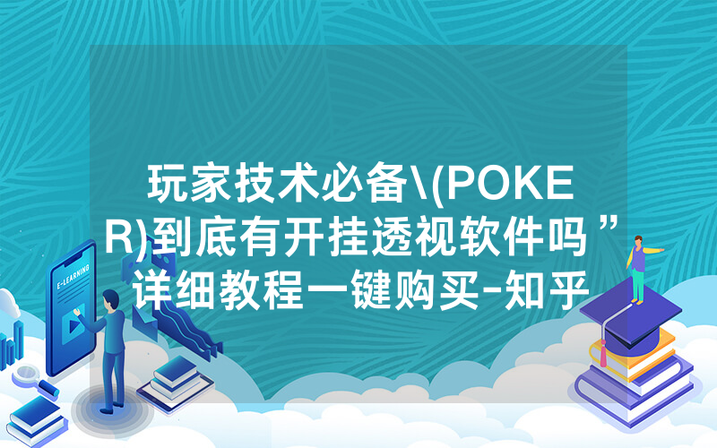 玩家技术必备\(POKER)到底有开挂透视软件吗”详细教程一键购买-知乎