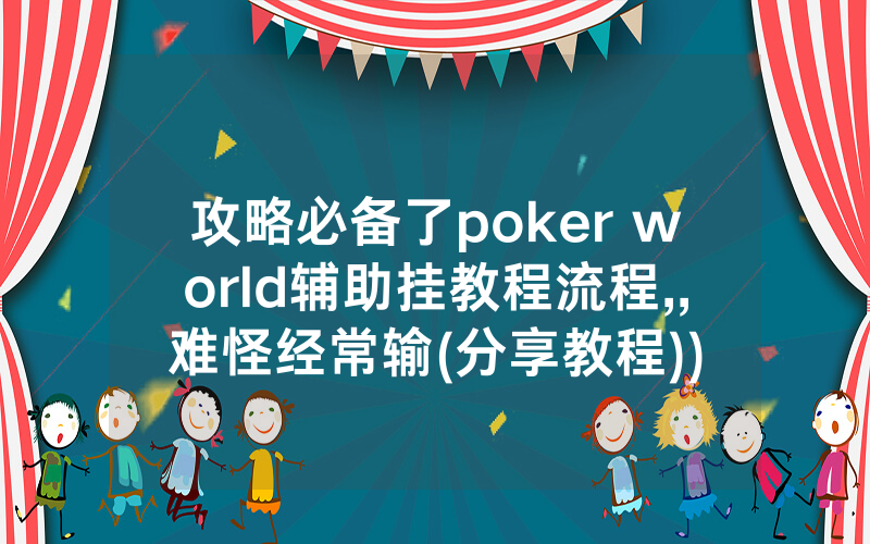 攻略必备了poker world辅助挂教程流程,,难怪经常输(分享教程))