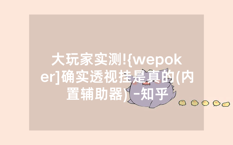大玩家实测!{wepoker]确实透视挂是真的(内置辅助器) -知乎