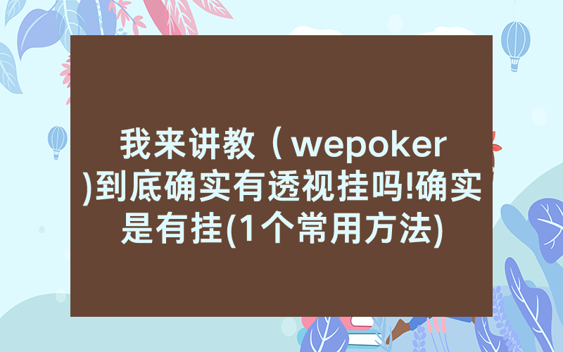 我来讲教（wepoker)到底确实有透视挂吗!确实是有挂(1个常用方法)