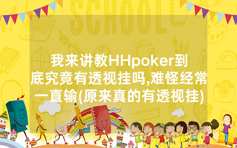 我来讲教HHpoker到底究竟有透视挂吗,难怪经常一直输(原来真的有透视挂)