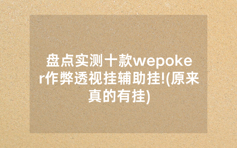 盘点实测十款wepoker作弊透视挂辅助挂!(原来真的有挂)
