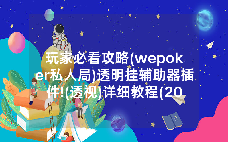 玩家必看攻略(wepoker私人局)透明挂辅助器插件!(透视)详细教程(2022已更新)(哔哩哔哩)