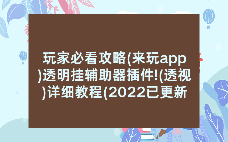 玩家必看攻略(来玩app)透明挂辅助器插件!(透视)详细教程(2022已更新)(哔哩哔哩)