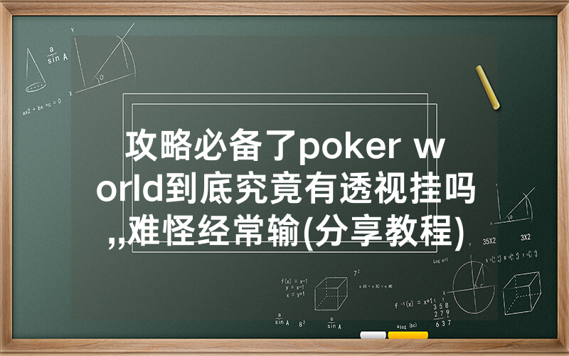 攻略必备了poker world到底究竟有透视挂吗,,难怪经常输(分享教程))