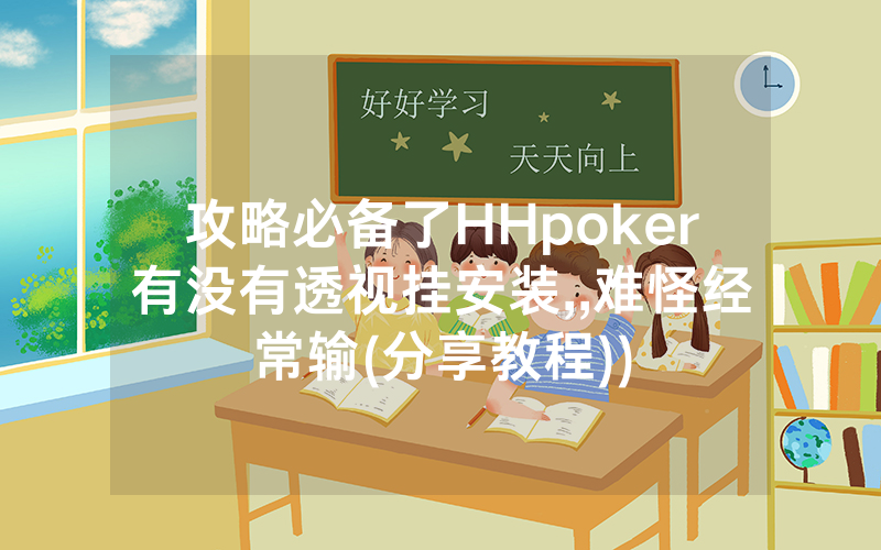 攻略必备了HHpoker有没有透视挂安装,,难怪经常输(分享教程))