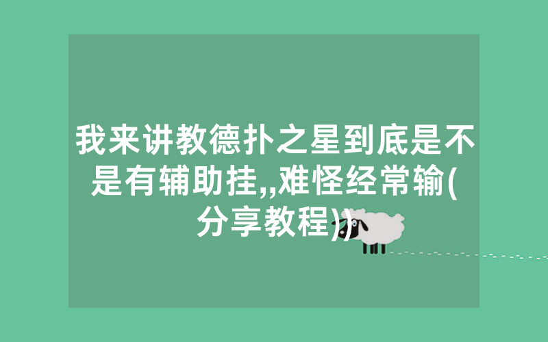 我来讲教德扑之星到底是不是有辅助挂,,难怪经常输(分享教程))