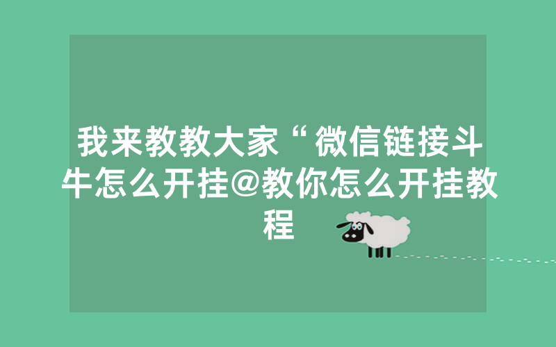 我来教教大家“微信链接斗牛怎么开挂@教你怎么开挂教程