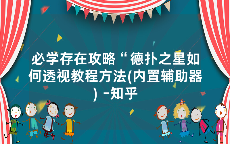 必学存在攻略“德扑之星如何透视教程方法(内置辅助器) -知乎