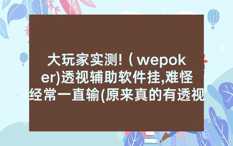 大玩家实测!（wepoker)透视辅助软件挂,难怪经常一直输(原来真的有透视挂)